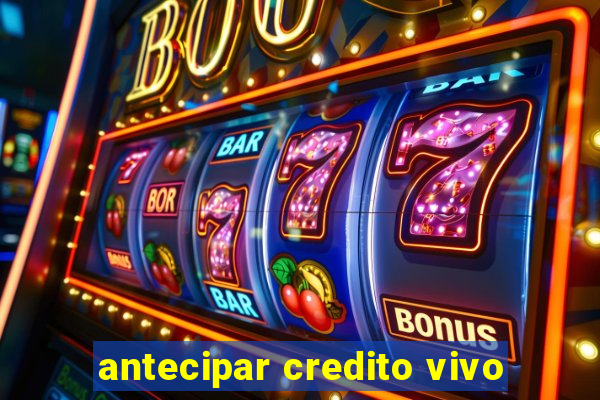 antecipar credito vivo